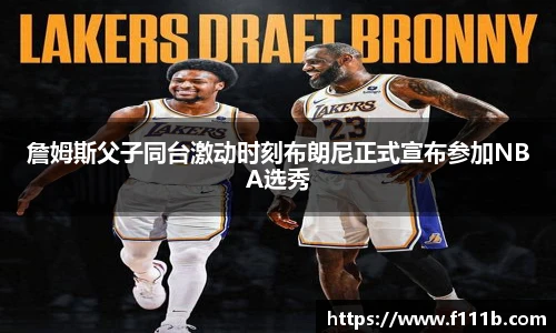 詹姆斯父子同台激动时刻布朗尼正式宣布参加NBA选秀