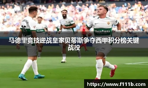 马德里竞技迎战皇家贝蒂斯争夺西甲积分榜关键战役